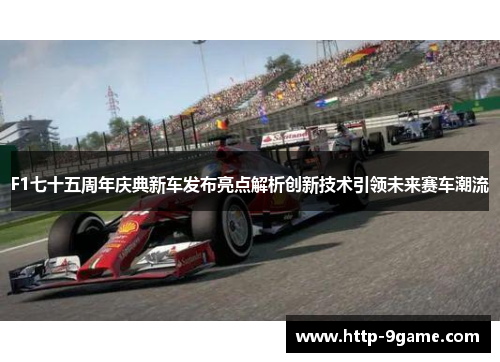 F1七十五周年庆典新车发布亮点解析创新技术引领未来赛车潮流