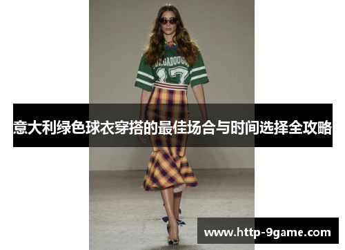 意大利绿色球衣穿搭的最佳场合与时间选择全攻略