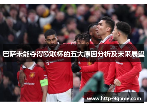 巴萨未能夺得欧联杯的五大原因分析及未来展望