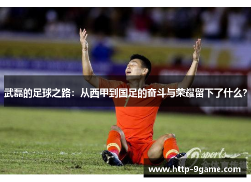 武磊的足球之路：从西甲到国足的奋斗与荣耀留下了什么？