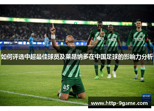 如何评选中超最佳球员及莱昂纳多在中国足球的影响力分析 如何评选中超最佳球员及莱昂纳多在中国足球的影响力分析