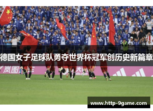 德国女子足球队勇夺世界杯冠军创历史新篇章
