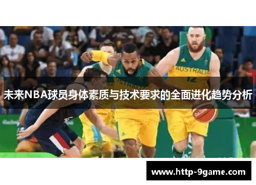 未来NBA球员身体素质与技术要求的全面进化趋势分析