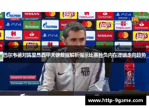 巴尔韦德对阵里昂西甲关键数据解析揭示比赛胜负内在逻辑走向趋势