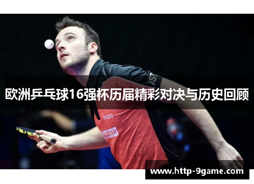 欧洲乒乓球16强杯历届精彩对决与历史回顾