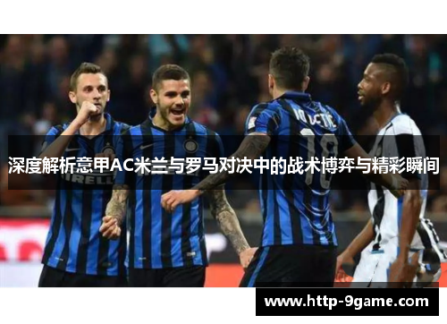 深度解析意甲AC米兰与罗马对决中的战术博弈与精彩瞬间