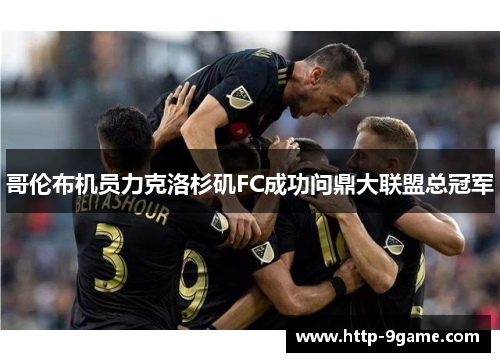 哥伦布机员力克洛杉矶FC成功问鼎大联盟总冠军