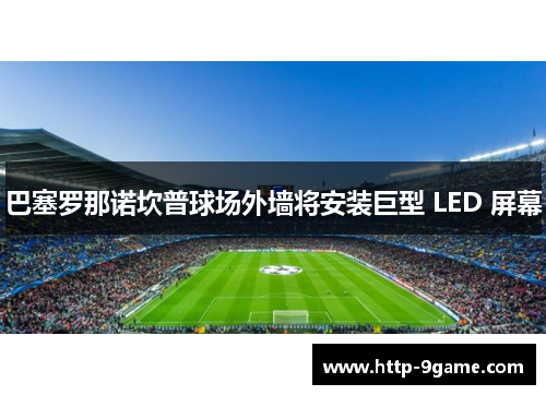 巴塞罗那诺坎普球场外墙将安装巨型 LED 屏幕