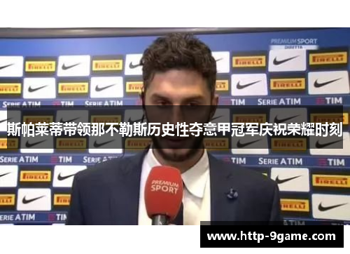 斯帕莱蒂带领那不勒斯历史性夺意甲冠军庆祝荣耀时刻