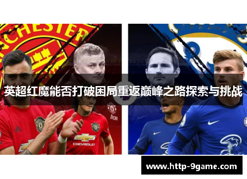 英超红魔能否打破困局重返巅峰之路探索与挑战 英超红魔能否打破困局重返巅峰之路探索与挑战